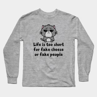 Life's Too Short for Fake Cheese or Fake People Long Sleeve T-Shirt